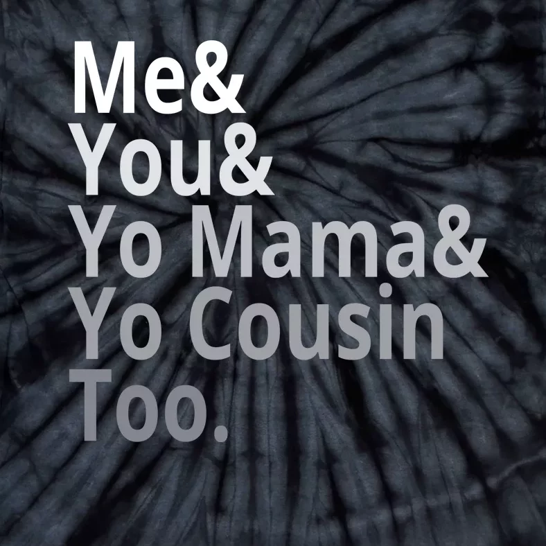 Me You Yo Mama Yo Cousin Too Tie-Dye T-Shirt