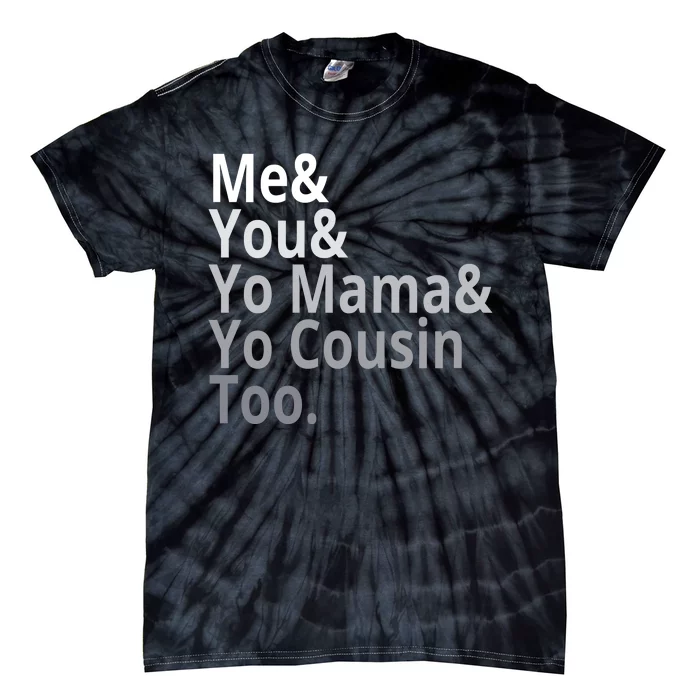 Me You Yo Mama Yo Cousin Too Tie-Dye T-Shirt