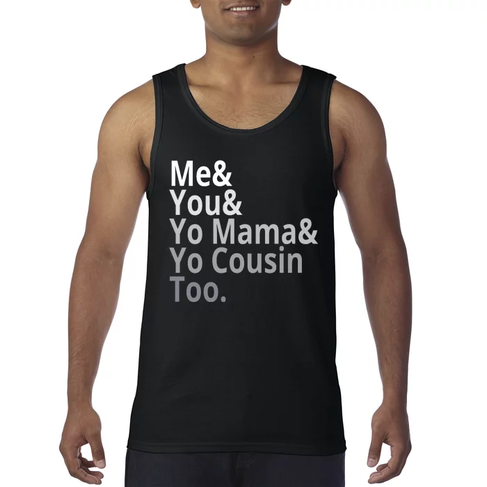 Me You Yo Mama Yo Cousin Too Tank Top