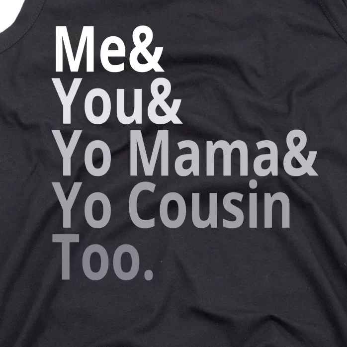 Me You Yo Mama Yo Cousin Too Tank Top