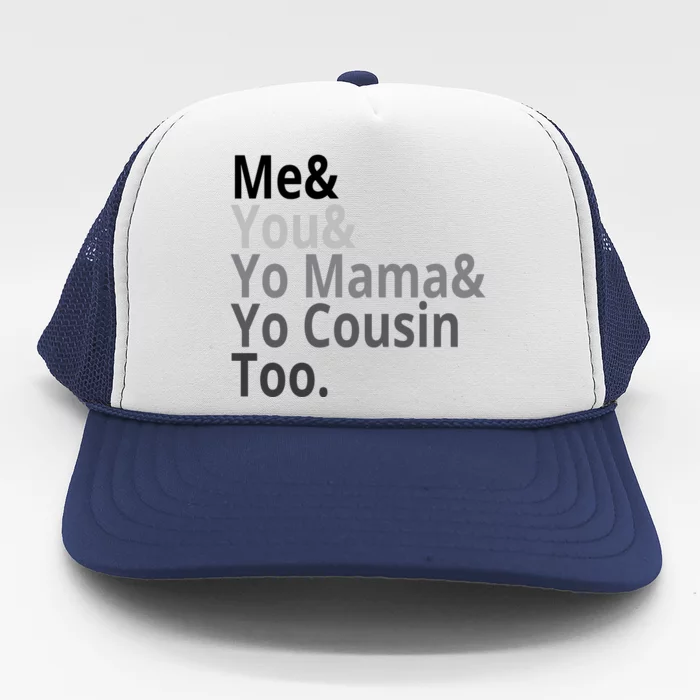 Me You Yo Mama Yo Cousin Too Trucker Hat