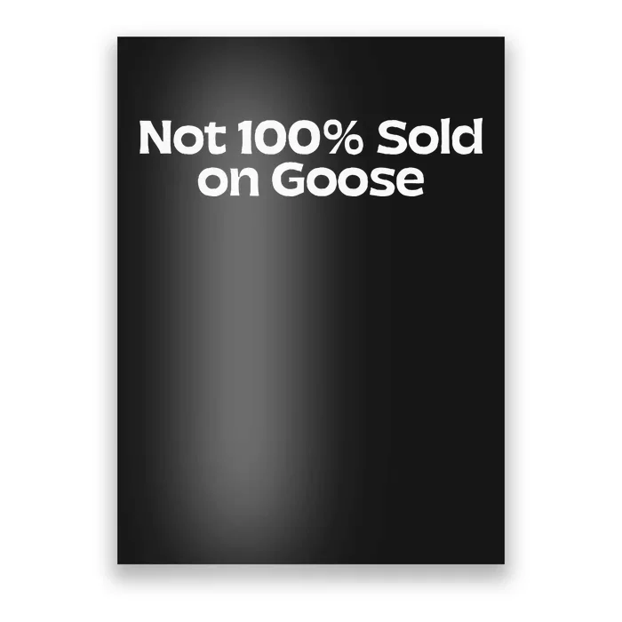 Not 100 Sold On Goose Poster