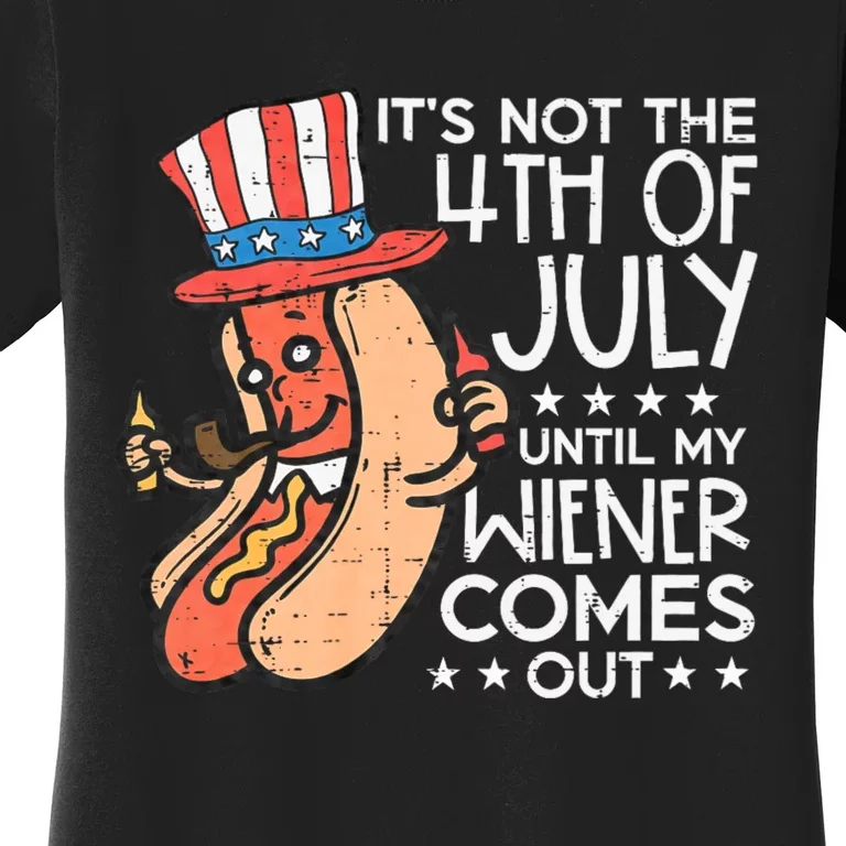 Not 4th July Until My Wiener Come Out Funny Hotdog Women's T-Shirt