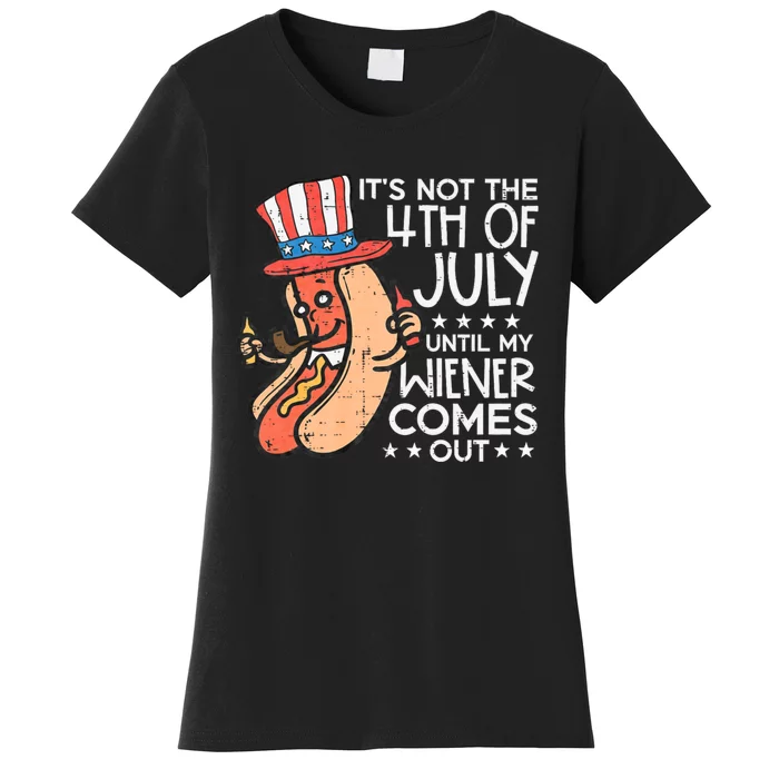 Not 4th July Until My Wiener Come Out Funny Hotdog Women's T-Shirt