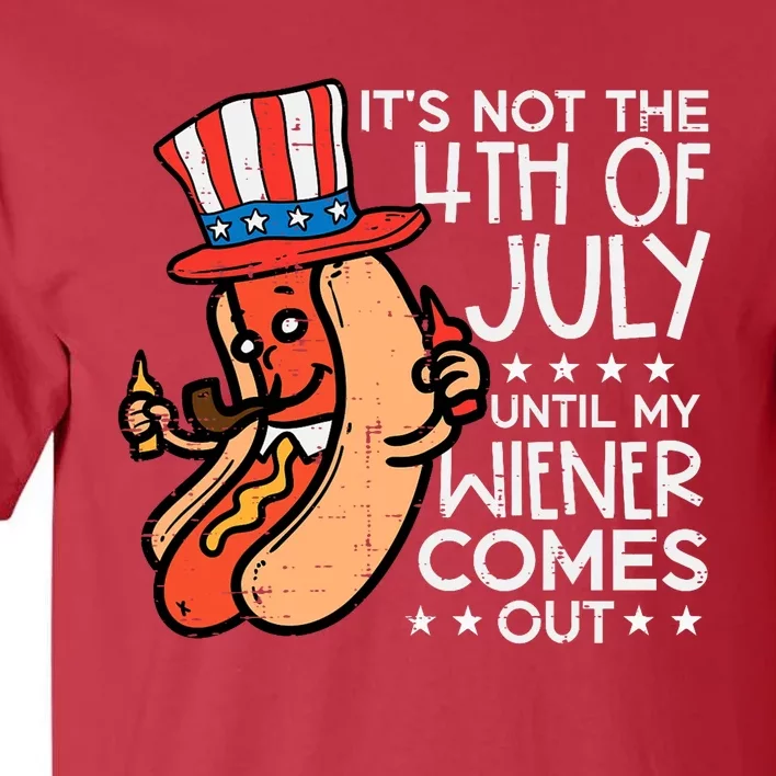 Not 4th July Until My Wiener Come Out Funny Hotdog Tall T-Shirt