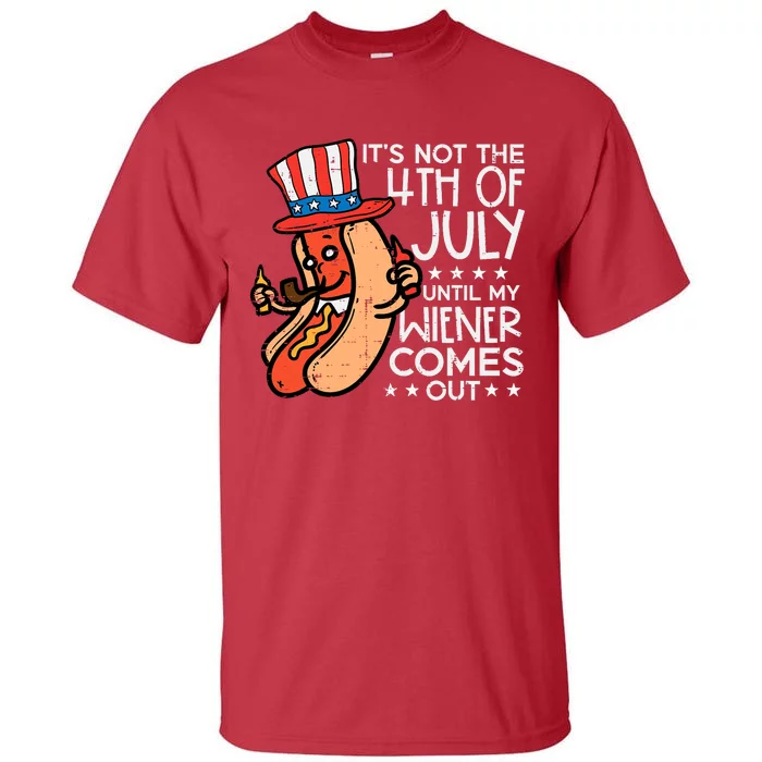 Not 4th July Until My Wiener Come Out Funny Hotdog Tall T-Shirt