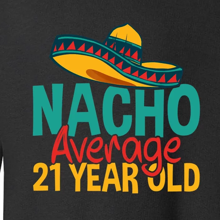 Nacho Average 21 Year Old Cinco De Mayo 21st Birthday Toddler Sweatshirt