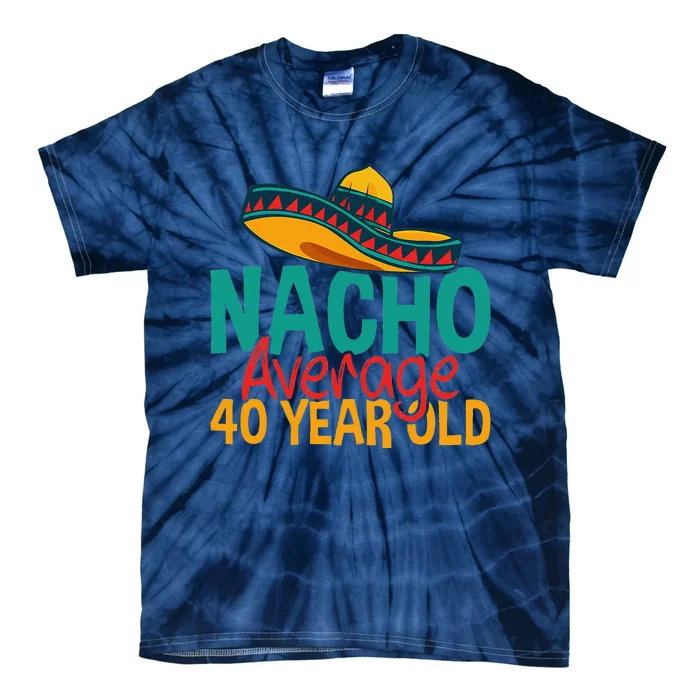 Nacho Average 40 Year Old Cinco De Mayo 40th Birthday Tie-Dye T-Shirt