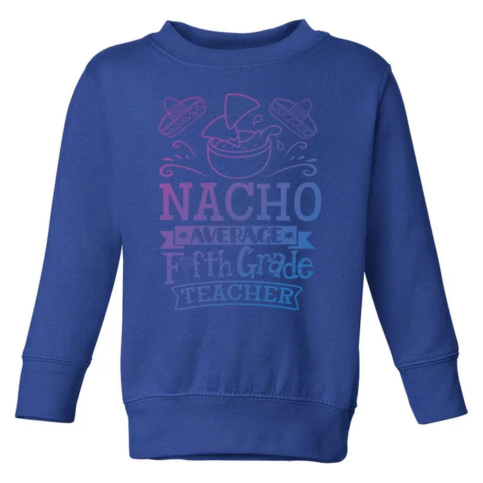 Nacho Average 5Th Fifth Grade Teacher Team Gift Toddler Sweatshirt