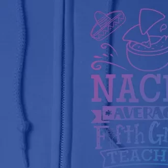 Nacho Average 5Th Fifth Grade Teacher Team Gift Full Zip Hoodie