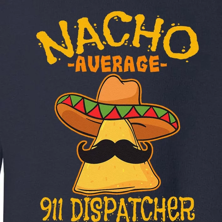 Nacho Average 911 Dispatcher Mexican Messenger Cinco De Mayo Toddler Sweatshirt