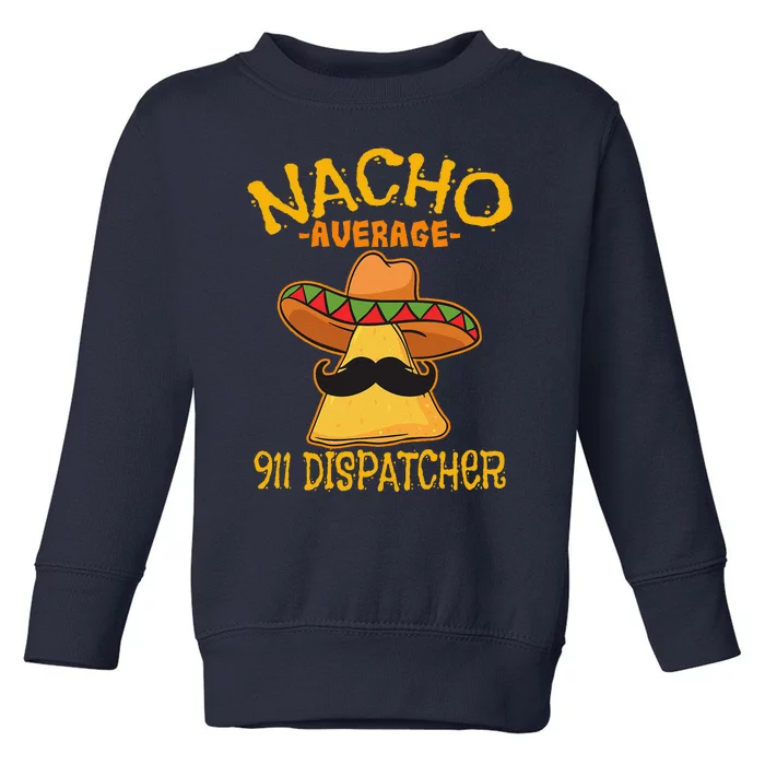 Nacho Average 911 Dispatcher Mexican Messenger Cinco De Mayo Toddler Sweatshirt