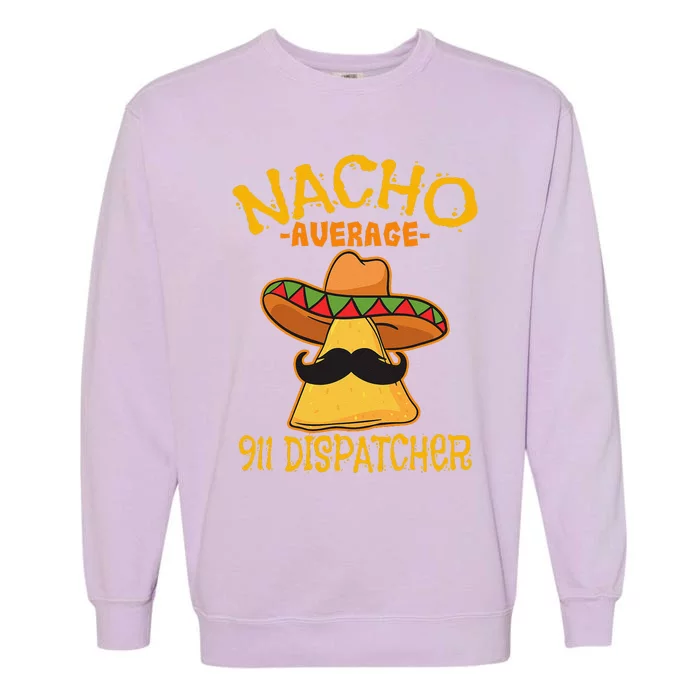 Nacho Average 911 Dispatcher Mexican Messenger Cinco De Mayo Garment-Dyed Sweatshirt