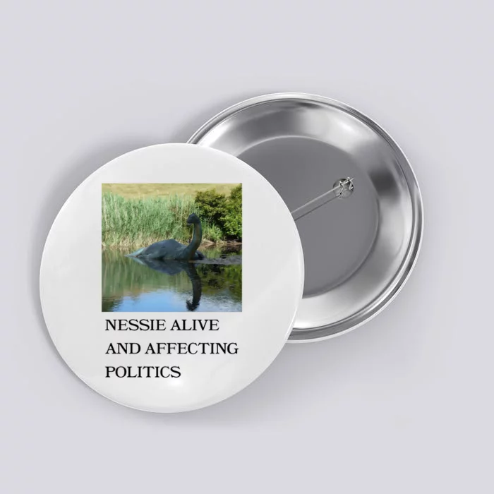 Nessie Alive And Affecting Politics Button