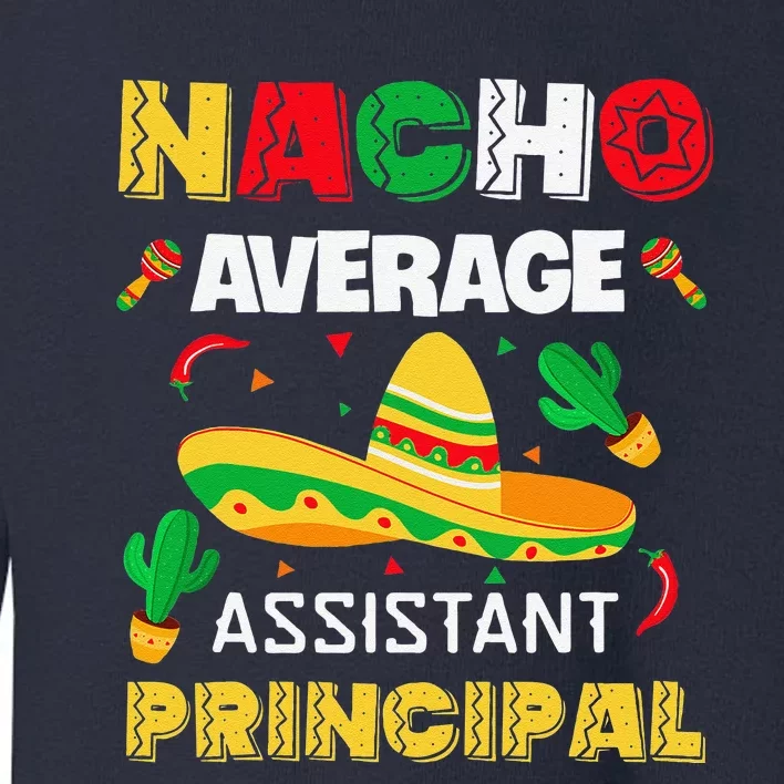 Nacho Average Assistant Principal Cinco De Mayo Teacher Toddler Sweatshirt