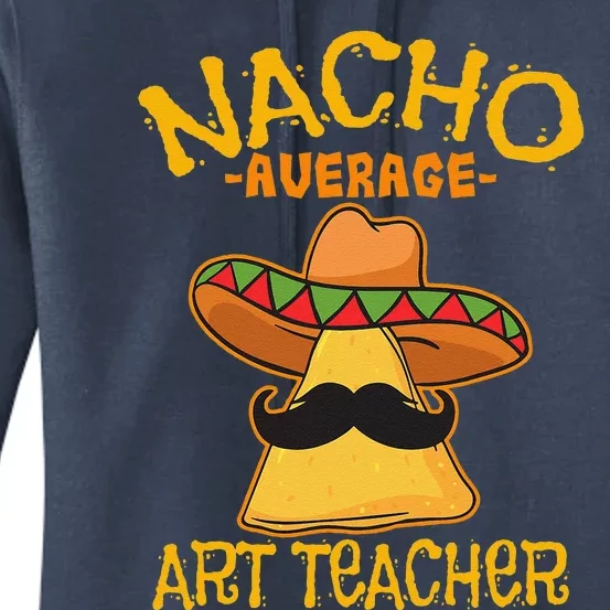 Nacho Average Art Teacher School Cinco De Mayo School Party Women's Pullover Hoodie