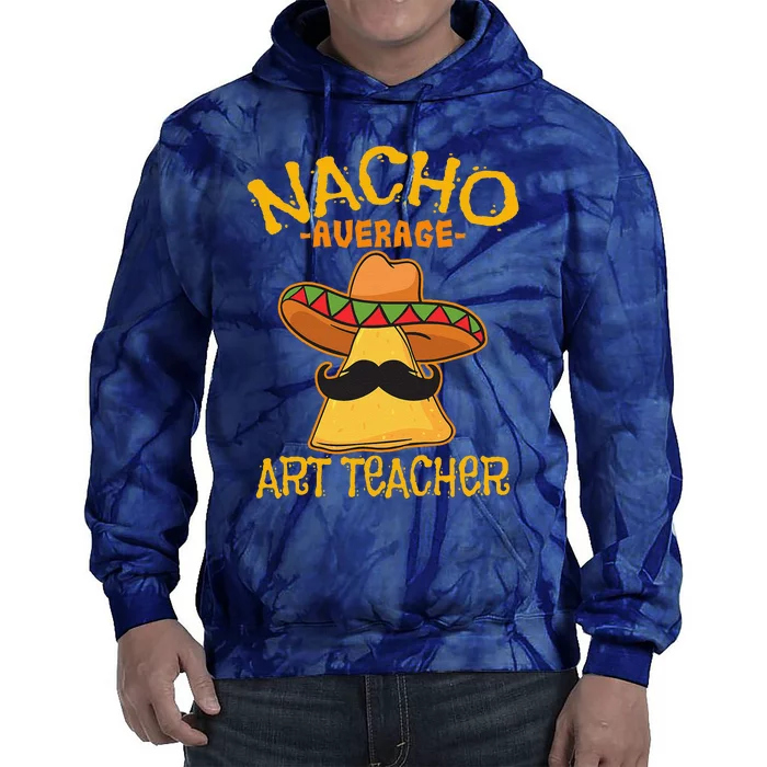 Nacho Average Art Teacher School Cinco De Mayo School Party Tie Dye Hoodie