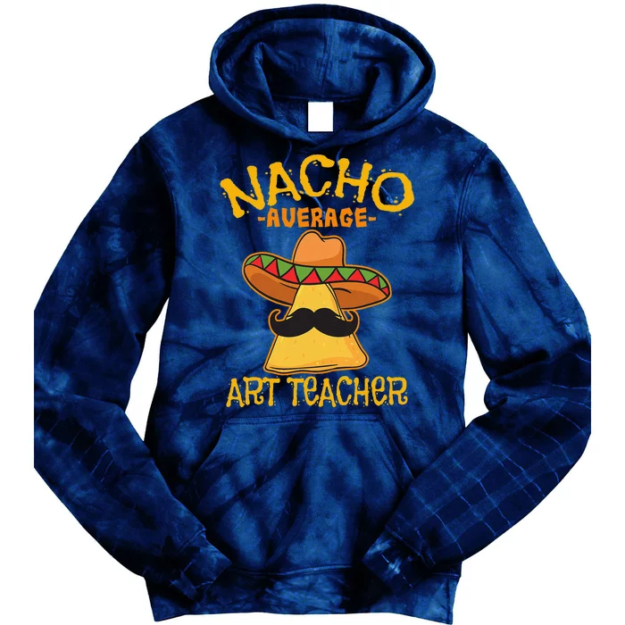 Nacho Average Art Teacher School Cinco De Mayo School Party Tie Dye Hoodie