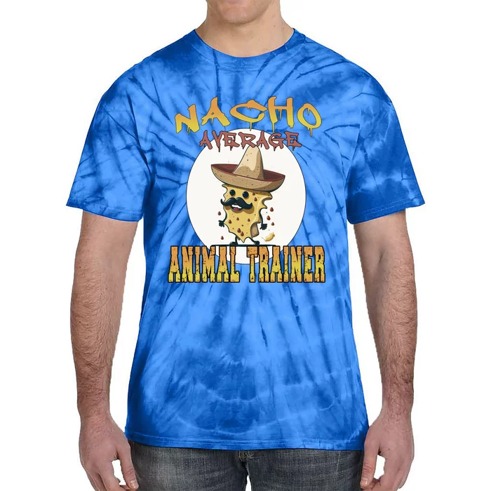 Nacho Average Animal Trainer Trainer Appreciation Week Great Gift Tie-Dye T-Shirt