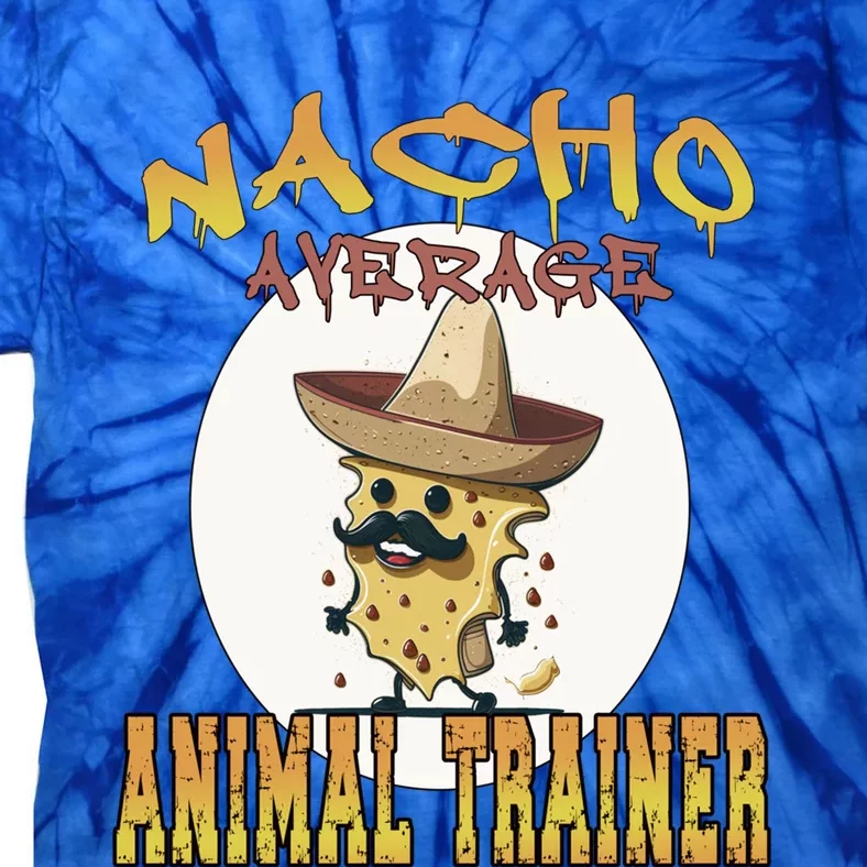 Nacho Average Animal Trainer Trainer Appreciation Week Great Gift Tie-Dye T-Shirt