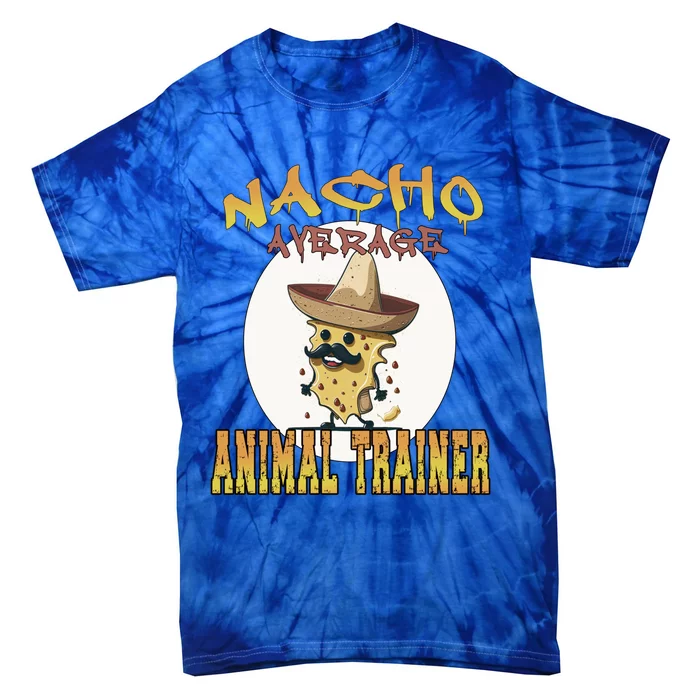 Nacho Average Animal Trainer Trainer Appreciation Week Great Gift Tie-Dye T-Shirt