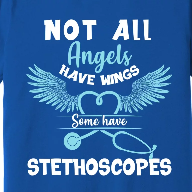 Not All Angels Have Wings Some Have Stethoscopes Funny Nurse Funny Gift Premium T-Shirt