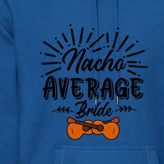 Nacho Average Bride Cinco De Mayo Gift Premium Hoodie