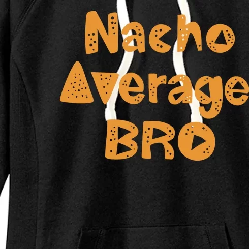 Nacho Average Bro Funny Women's Fleece Hoodie