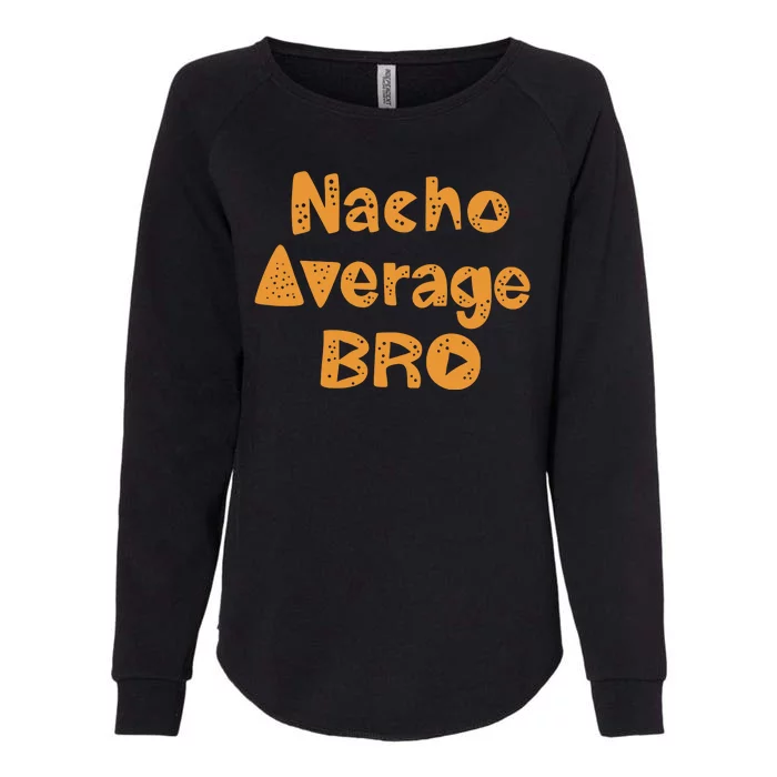 Nacho Average Bro Funny Womens California Wash Sweatshirt