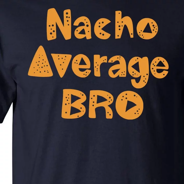 Nacho Average Bro Funny Tall T-Shirt