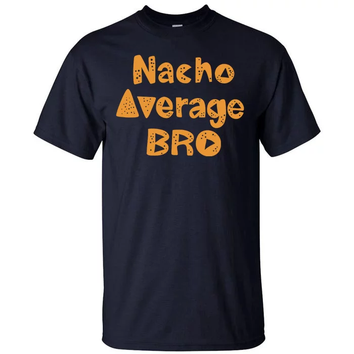 Nacho Average Bro Funny Tall T-Shirt