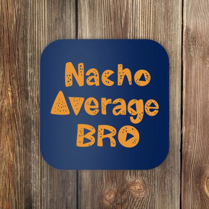 Nacho Average Bro Funny Coaster