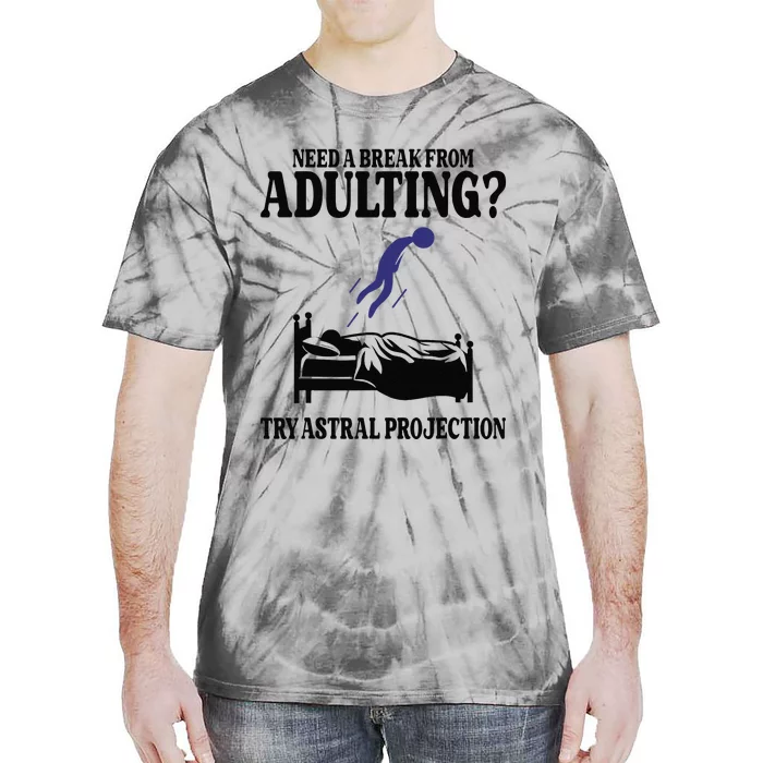 Need A Break From Adulting Try Astral Projection Tie-Dye T-Shirt