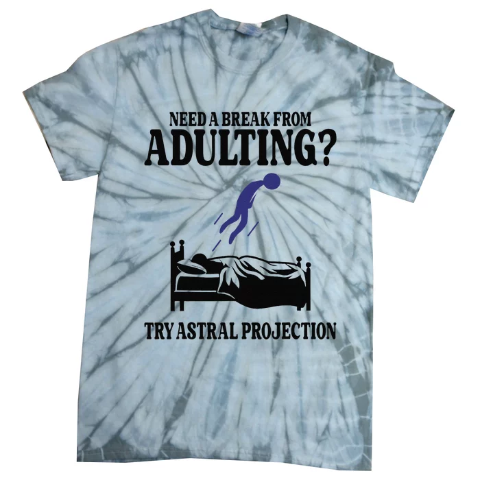 Need A Break From Adulting Try Astral Projection Tie-Dye T-Shirt