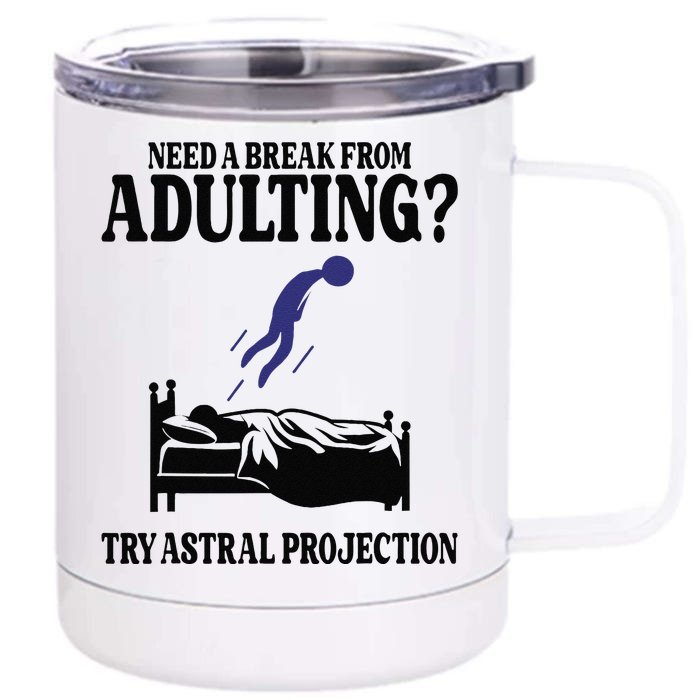 Need A Break From Adulting Try Astral Projection Front & Back 12oz Stainless Steel Tumbler Cup