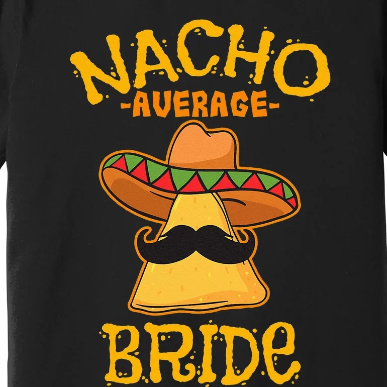 Nacho Average Bride Mexican Cinco De Mayo Fiesta Premium T-Shirt