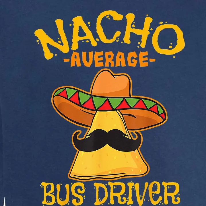 Nacho Average Bus Driver Transport Busman Cinco De Mayo Garment-Dyed Sweatshirt