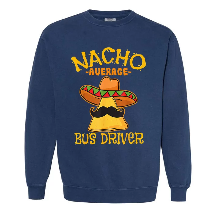 Nacho Average Bus Driver Transport Busman Cinco De Mayo Garment-Dyed Sweatshirt