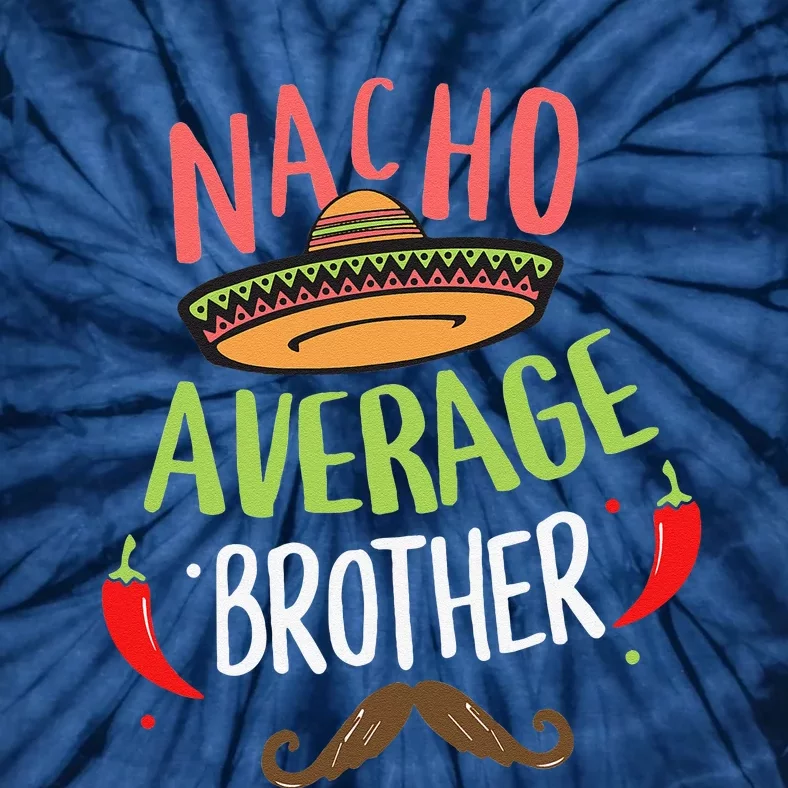 Nacho Average Brother Mexican Mustache Cinco De Mayo Tie-Dye T-Shirt