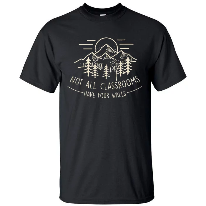 Not All Classrooms Have Four Walls Homeschool Nature Tall T-Shirt