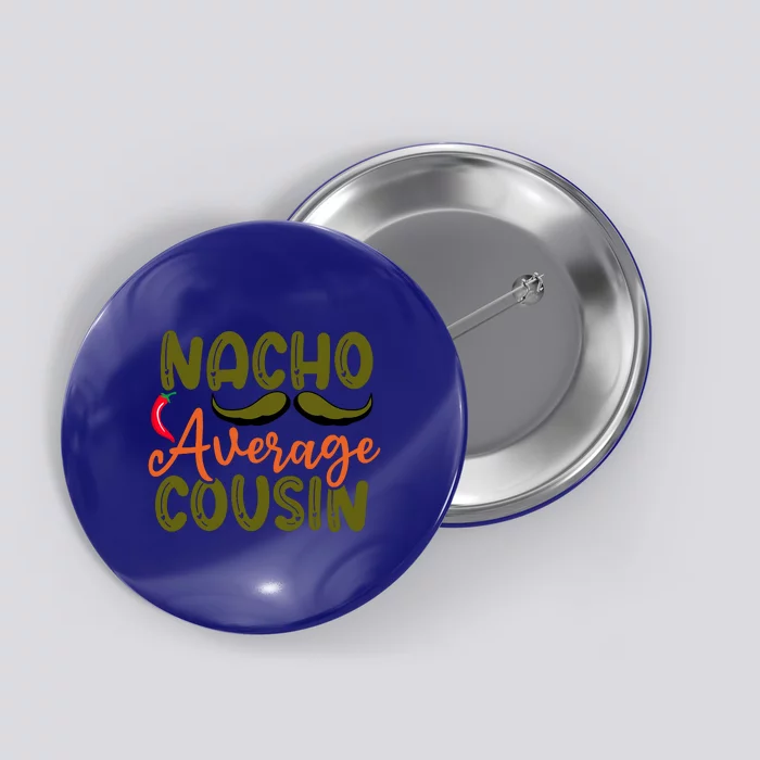 Nacho Average Cousin Mexican Dish Cuz Cinco De Mayo Gift Button