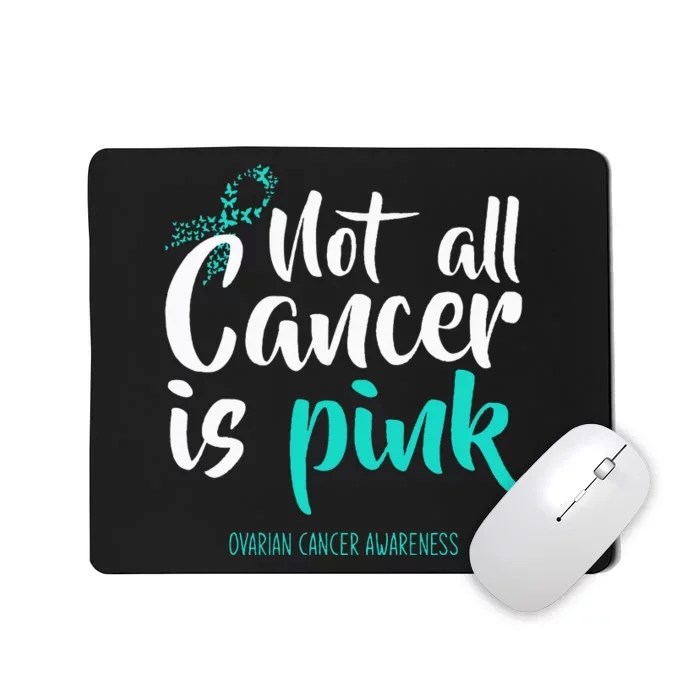 Not All Cancer Is Pink Ovarian Cancer Awareness Mousepad