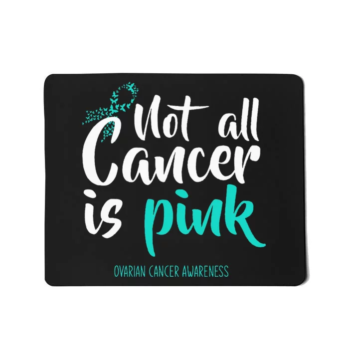 Not All Cancer Is Pink Ovarian Cancer Awareness Mousepad