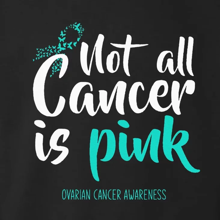 Not All Cancer Is Pink Ovarian Cancer Awareness Toddler Hoodie