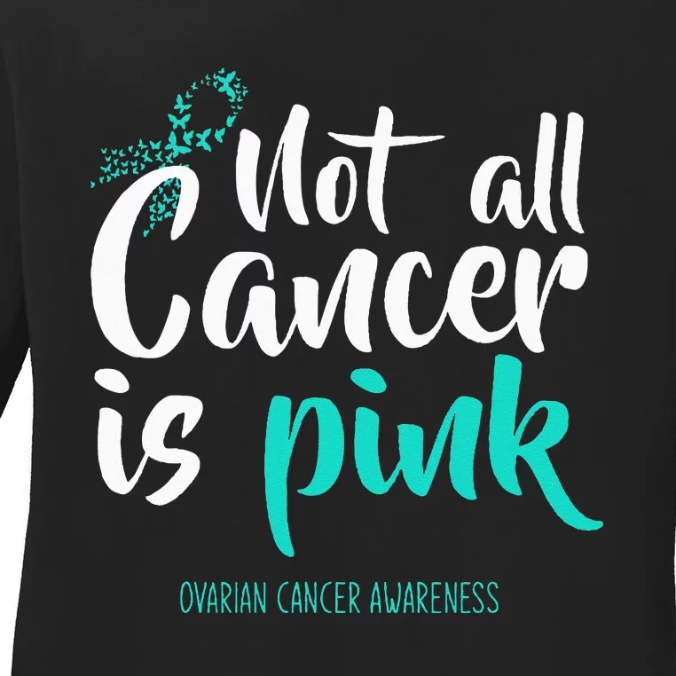 Not All Cancer Is Pink Ovarian Cancer Awareness Ladies Long Sleeve Shirt