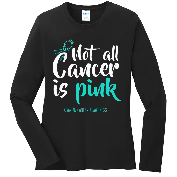 Not All Cancer Is Pink Ovarian Cancer Awareness Ladies Long Sleeve Shirt