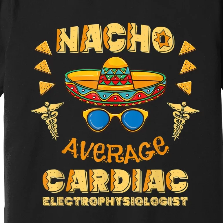 Nacho Average Cardiac Electrophysiologist Cinco De Mayo Premium T-Shirt