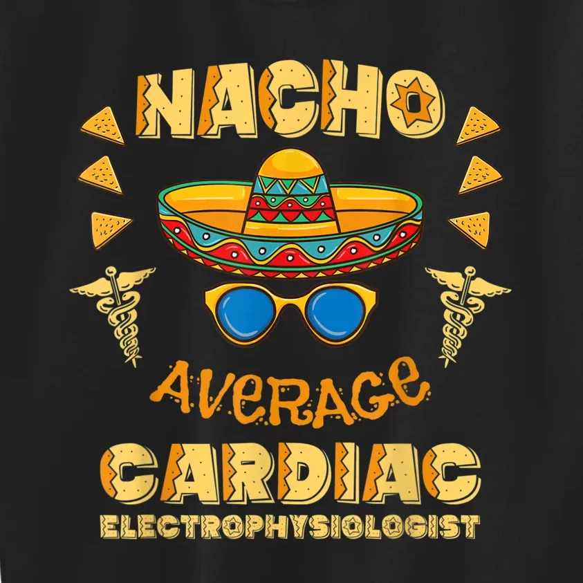 Nacho Average Cardiac Electrophysiologist Cinco De Mayo Kids Sweatshirt