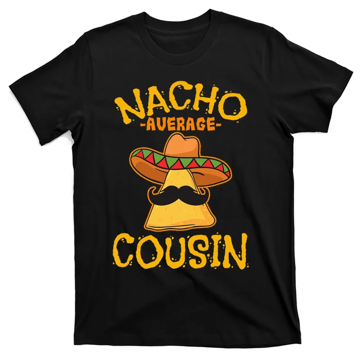 Nacho Average Cousin Mexican Dish Cuz Cinco De Mayo Gift T-Shirt