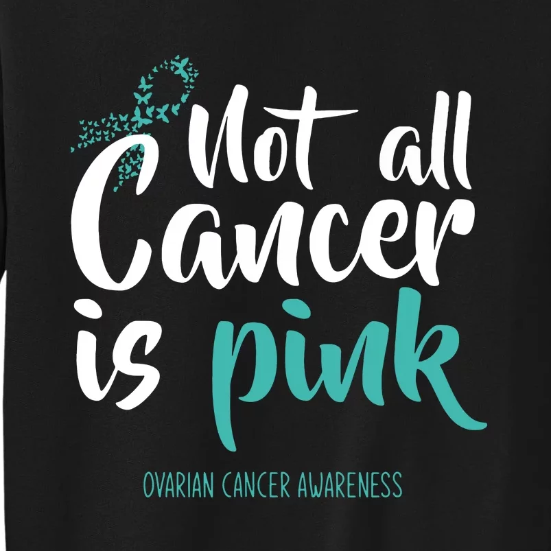 Not All Cancer Is Ovarian Cancer Awareness Tall Sweatshirt